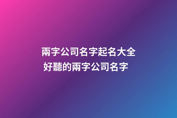 兩字公司名字起名大全 好聽的兩字公司名字-第1張-公司起名-玄機派